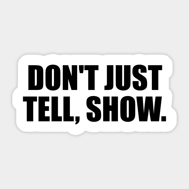 Don't just tell, show Sticker by CRE4T1V1TY